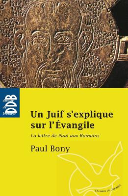 Un Juif S'Explique Sur L'Evangile: La Lettre de Paul Aux Romains - Bony, Paul, and Aveline, Jean-Marc (Preface by)