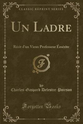 Un Ladre: R?cit d'Un Vieux Professeur ?m?rite (Classic Reprint) - Delestre-Poirson, Charles-Gaspard