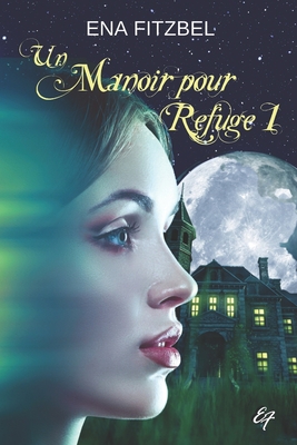 Un Manoir Pour Refuge: Tome 1 - Fitzbel, Ena