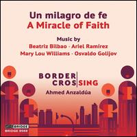 Un Milagro de Fe (A Miracle of Faith) - Ahmed Anzalda (piano); Alyssa Anderson (alto); Bethany Battafarano (soprano); Border CrosSing;...