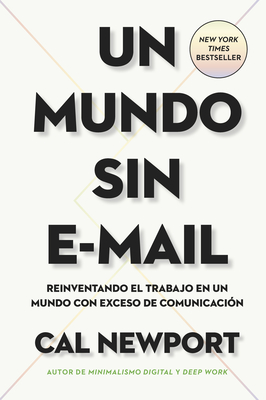 Un Mundo Sin E-mail (a World Without E-Mail, Spanish Edition): Reimaginar El Trabajo En Una poca Con Exceso de Comunicacin - Newport, Cal