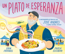 Un Plato de Esperanza (a Plate of Hope Spanish Edition): La Inspiradora Historia del Chef Jos Andrs Y World Central Kitchen