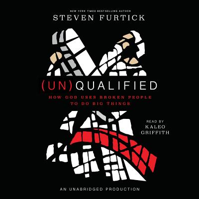 (un)Qualified: How God Uses Broken People to Do Big Things - Furtick, Steven, and Griffith, Kaleo (Read by)