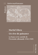 Un R?ve de Puissance: La France Et Le Contr?le de l'?conomie Allemande (1942-1949)