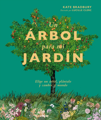 Un ?rbol Para Mi Jard?n: Elige Un ?rbol, Plntalo Y Cambia El Mundo - Bradbury, Kate