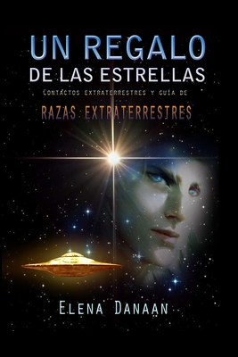 Un Regalo de Las Estrellas: Contactos extraterrestres y gua de razas extraterrestres - Danaan, Elena