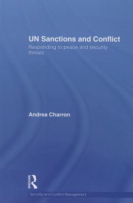 UN Sanctions and Conflict: Responding to Peace and Security Threats - Charron, Andrea