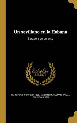 Un Sevillano En La Habana: Zarzuela En Un Acto - Hernandez, Isidoro