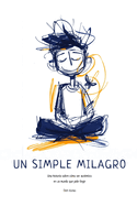 Un Simple Milagro: Una historia sobre c?mo ser aut?ntico en un mundo que pide fingir