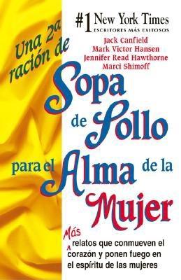 Una 2a Racion de Sopa de Pollo Para El Alma de La Mujer: Mas Relatos Que Conmueven El Corazon y Ponen Fuego En El Espiritu de Las Mujeres - Canfield, Jack, and Hansen, Mark Victor, and Hawthorne, Jennifer