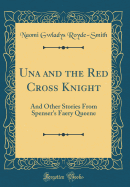 Una and the Red Cross Knight: And Other Stories from Spenser's Faery Queene (Classic Reprint)