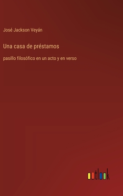 Una casa de prstamos: pasillo filosfico en un acto y en verso - Jackson Veyn, Jos