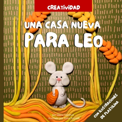 Una casa nueva para Leo: Cuentos con una gua para crear tus propios animales de plastilina - Kalishuk, Olena