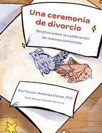 Una Ceremonia de Divorcio: Relatos Sobre la Celebraci?n de Nuevos Comienzos