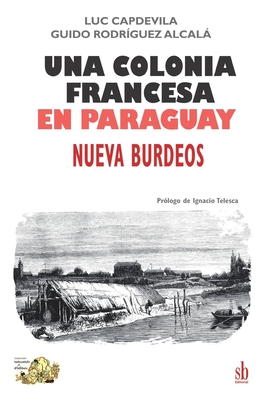 Una colonia francesa en Paraguay: Nueva Burdeos - Rodr?guez Alcal, Guido, and Capdevila, Luc