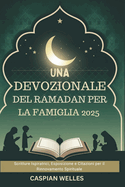 Una Devozionale Del Ramadan Per La Famiglia 2025: Scritture Ispiratrici, Esposizione e Citazioni per il Rinnovamento Spirituale