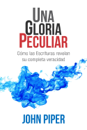 Una Gloria Peculiar: Como Las Escrituras Revelan Su Completa Veracidad