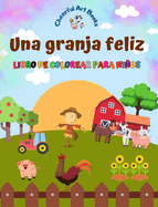 Una granja feliz - Libro de colorear para ninos - Dibujos divertidos y creativos de animales de granja adorables: Encantadora coleccion de lindas escenas de granja para ninos