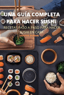 Una Gu?a Completa Para Hacer Sushi
