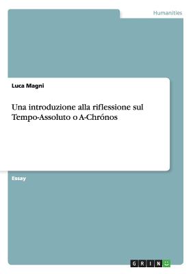 Una Introduzione Alla Riflessione Sul Tempo-Assoluto O A-Chronos - Magni, Luca