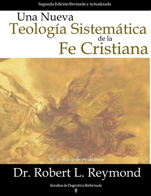 Una Nueva Teologia Sistemtica de la Fe Cristiana - Reymond, Robert L