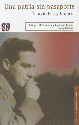 Una Patria Sin Pasaporte. Octavio Paz y Francia - Bradu, Fabienne, and Olle-Laprune, Philippe, and Paz, Octavio