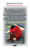 Unaccompanied Alien Children in the United States: Issues & Trends - Snider, Paul (Editor)