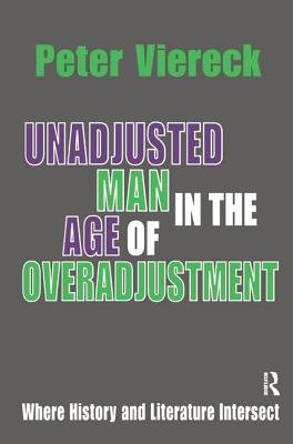 Unadjusted Man in the Age of Overadjustment: Where History and Literature Intersect - Viereck, Peter