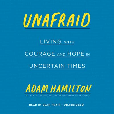 Unafraid: Living with Courage and Hope in Uncertain Times - Hamilton, Adam, and Pratt, Sean (Read by)