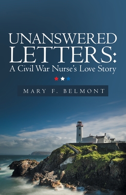 Unanswered Letters: A Civil War Nurse's Love Story - Belmont, Mary F