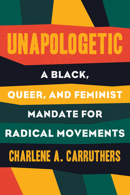 Unapologetic: A Black, Queer, and Feminist Mandate for Radical Movements - Carruthers, Charlene