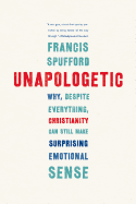 Unapologetic: Why, Despite Everything, Christianity Can Still Make Surprising Emotional Sense