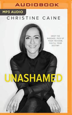 Unashamed: Drop the Baggage, Pick Up Your Freedom, Fulfill Your Destiny - Caine, Christine, and O'Shea, Jay (Read by)