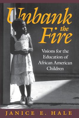Unbank the Fire: Visions for the Education of African American Children - Hale, Janice E, Professor