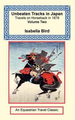 Unbeaten Tracks in Japan: Travels on Horseback in 1878 - Volume Two - Bird, Isabella Lucy, Professor