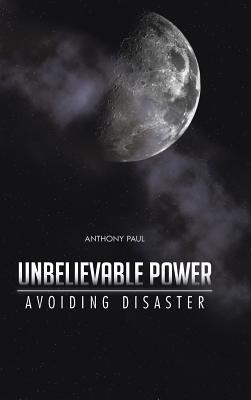 Unbelievable Power: Avoiding Disaster - Paul, Anthony