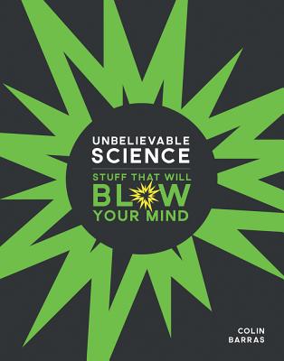 Unbelievable Science: Stuff That Will Blow Your Mind - Barras, Colin