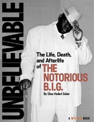 Unbelievable: The Life, Death, and Afterlife of the Notorious B.I.G. - Vibe, Magazine, and Coker, Cheo Hodari