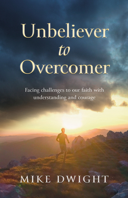 Unbeliever to Overcomer: Facing challenges to our faith with understanding and courage - Dwight, Mike