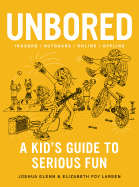 Unbored: A Kid's Guide to Serious Fun
