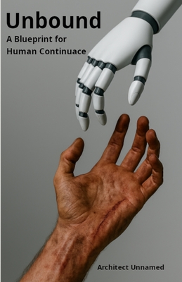 Unbound: A Blueprint for Human Continuance - Unnamed, Architect