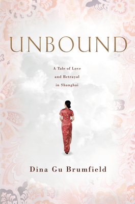 Unbound: A Tale of Love and Betrayal in Shanghai - Brumfield, Dina Gu