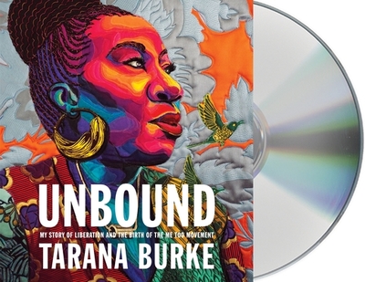 Unbound: My Story of Liberation and the Birth of the Me Too Movement - Burke, Tarana (Read by)