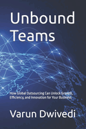 Unbound Teams: How Global Outsourcing Can Unlock Growth, Efficiency, and Innovation for Your Business