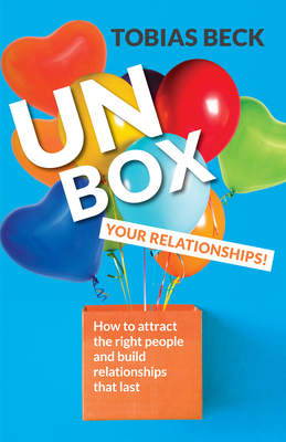 Unbox Your Relationships: How to Attract the Right People and Build Relationships That Last (Relationship Advice, Friendships) - Beck, Tobias