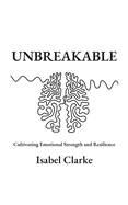 Unbreakable: Cultivating Emotional Strength and Resilience