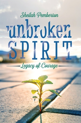Unbroken Spirit: Legacy of Courage - Pemberton, Sheilah
