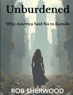 Unburdened: Why America Said No to Kamala