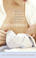 Unbuttoned: Women Open Up about the Pleasures, Pains, and Politics of Breastfeeding