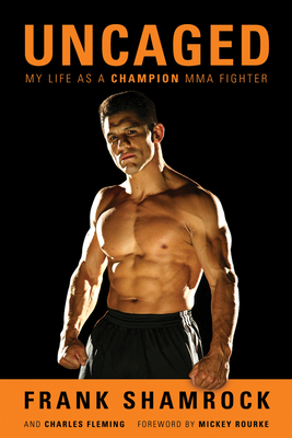 Uncaged: My Life as a Champion MMA Fighter - Shamrock, Frank, and Fleming, Charles, and Rourke, Mickey (Foreword by)